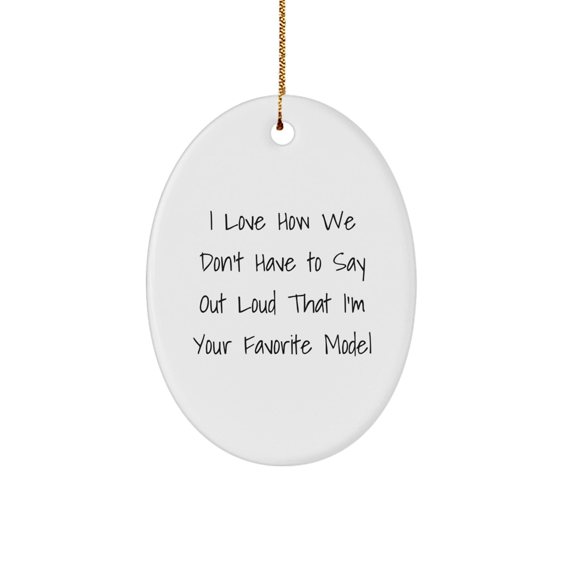 Funny Model Oval Ornament Gifts from Friends, Gift for Model Enthusiasts, I Love How We Don't Have To Say Out Loud That I'm Your Favorite Model, Christmas Unique Gifts - Image 1