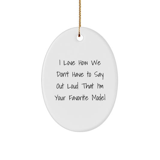 Funny Model Oval Ornament Gifts from Friends, Gift for Model Enthusiasts, I Love How We Don't Have To Say Out Loud That I'm Your Favorite Model, Christmas Unique Gifts - Image 1