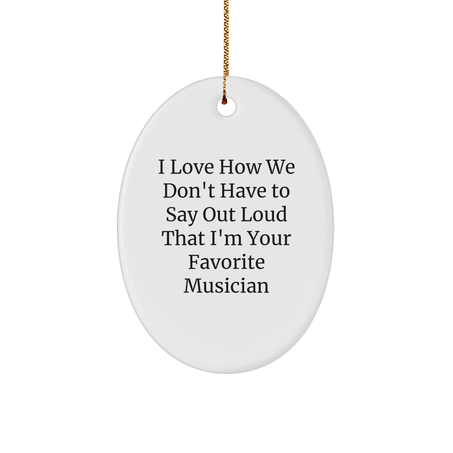 Funny Musician Gifts from Friends - I Love How We Don't Have To Say Out Loud That I'm Your Favorite Musician Oval Ornament for Christmas - Image 1