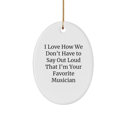 Funny Musician Gifts from Friends - I Love How We Don't Have To Say Out Loud That I'm Your Favorite Musician Oval Ornament for Christmas - Image 1