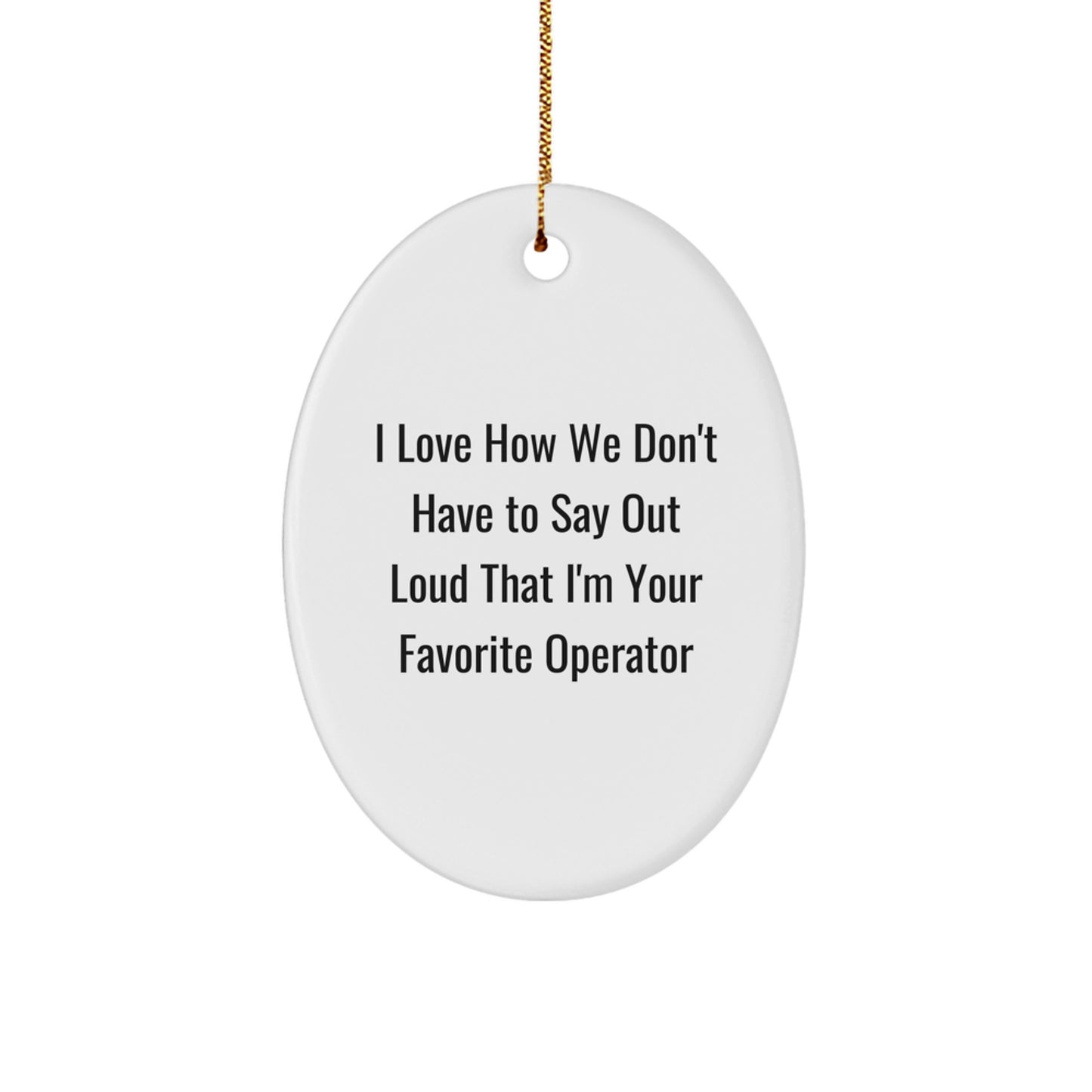 Fun Operator Gifts from Friends, Coworkers, or Family - 'I Love How We Don't Have To Say Out Loud That I'm Your Favorite Operator' Oval Ornament for Christmas - Image 1