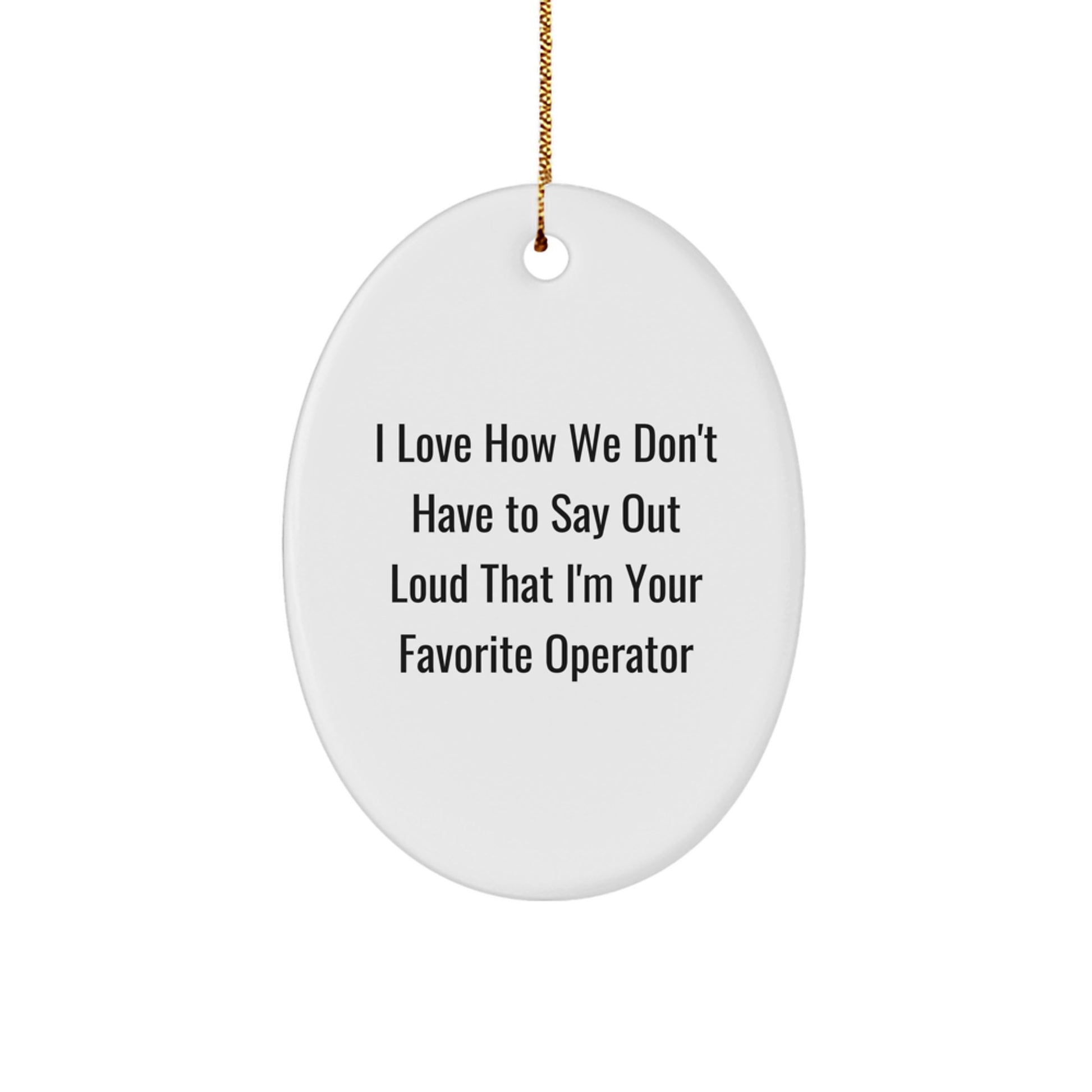 Fun Operator Gifts from Friends, Coworkers, or Family - 'I Love How We Don't Have To Say Out Loud That I'm Your Favorite Operator' Oval Ornament for Christmas - Image 1