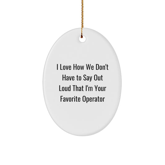 Fun Operator Gifts from Friends, Coworkers, or Family - 'I Love How We Don't Have To Say Out Loud That I'm Your Favorite Operator' Oval Ornament for Christmas - Image 1