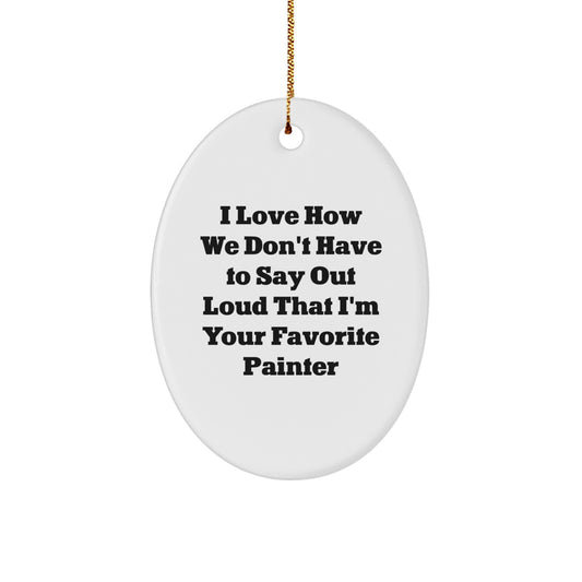 Painter Gifts from Friends, Christmas Oval Ornament I Love How We Don't Have To Say Out Loud That I'm Your Favorite Painter, Gifts for Painter - Image 1