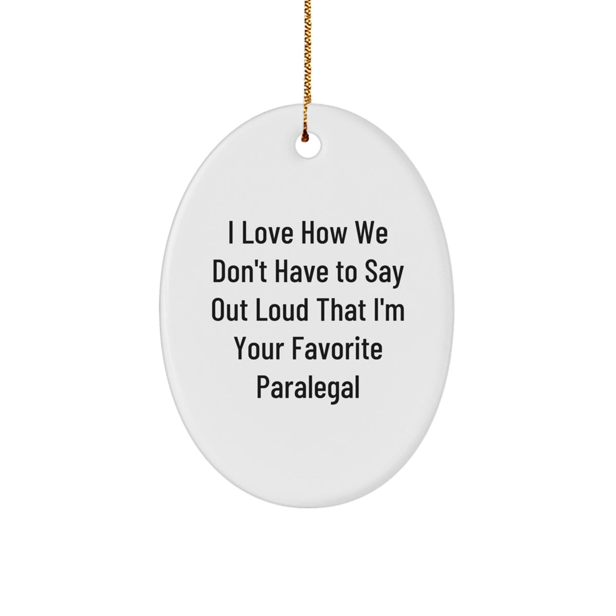 Funny Paralegal Gifts from Friends, Christmas Unique Oval Ornament with I Love How We Don't Have To Say Out Loud That I'm Your Favorite Paralegal Quote, Gifts for Paralegal - Image 1