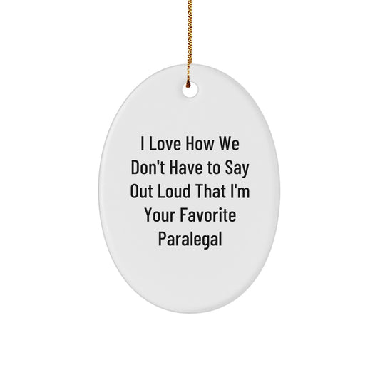 Funny Paralegal Gifts from Friends, Christmas Unique Oval Ornament with I Love How We Don't Have To Say Out Loud That I'm Your Favorite Paralegal Quote, Gifts for Paralegal - Image 1