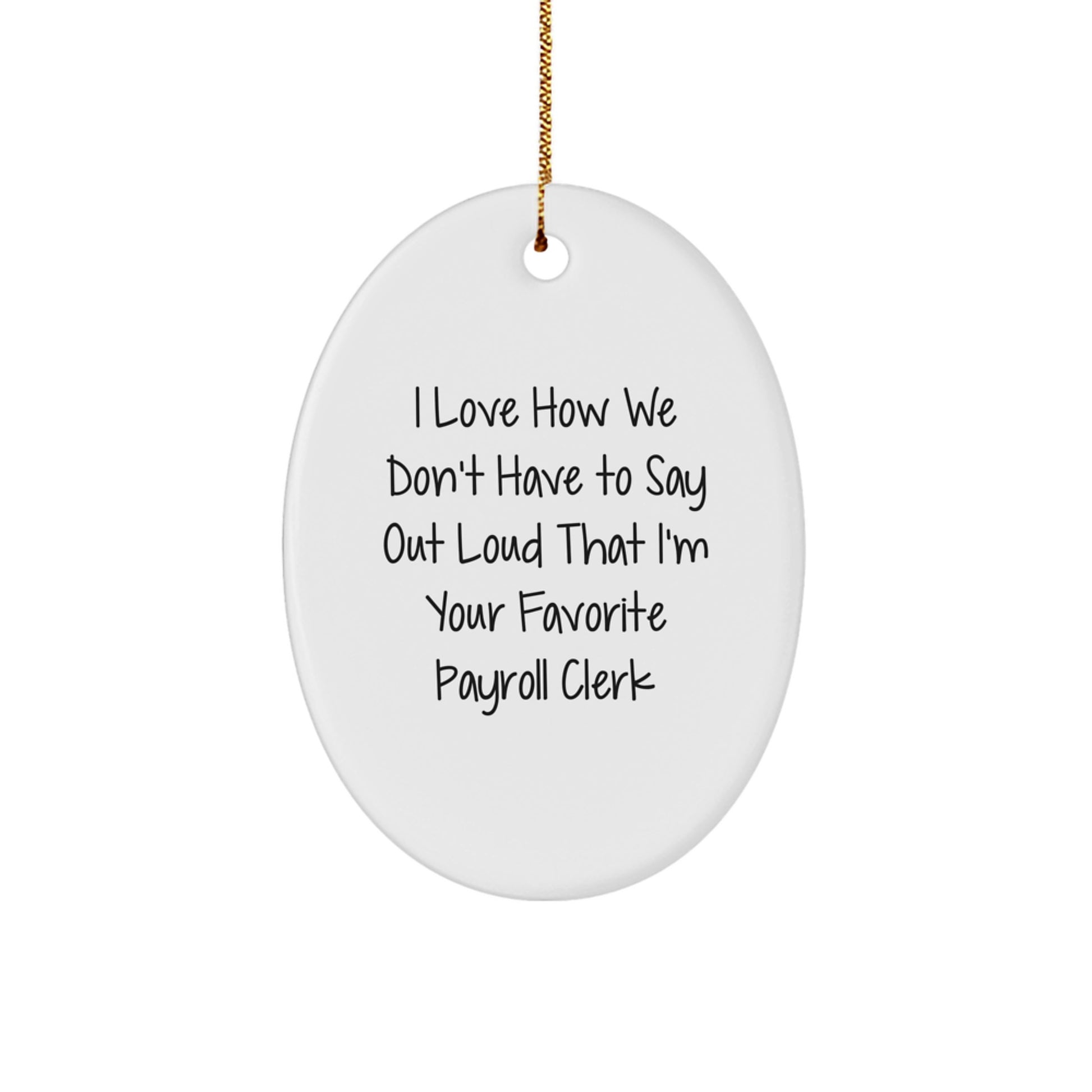 Funny Payroll Clerk Gifts from Friends, Oval Ornament with Quote 'I Love How We Don't Have To Say Out Loud That I'm Your Favorite Payroll Clerk', Unique Christmas Unique Gift for Payroll Clerks - Image 1