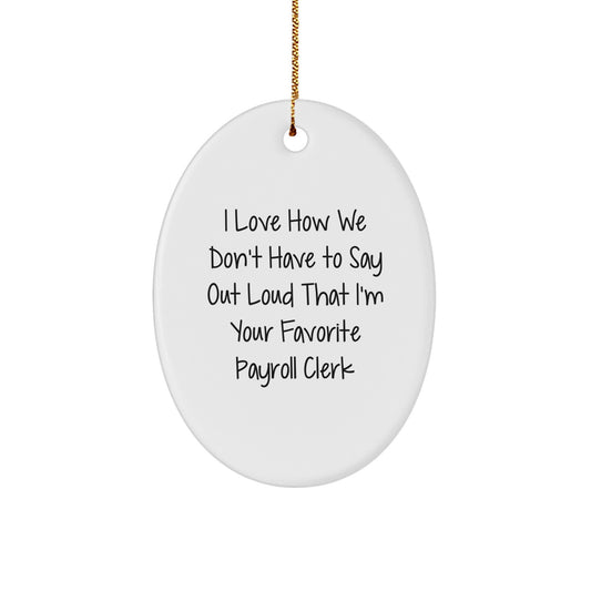 Funny Payroll Clerk Gifts from Friends, Oval Ornament with Quote 'I Love How We Don't Have To Say Out Loud That I'm Your Favorite Payroll Clerk', Unique Christmas Unique Gift for Payroll Clerks - Image 1