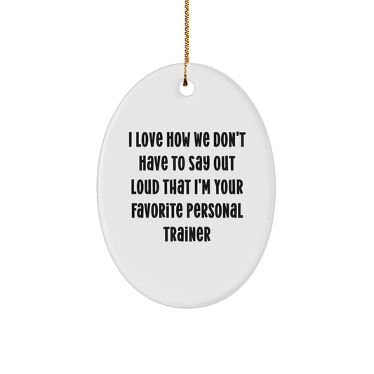Funny Personal Trainer Gifts from Friends for Favorite Trainers - Oval Ornament with 'I Love How We Don't Have To Say Out Loud That I'm Your Favorite Personal Trainer' Quote, Perfect for Christmas - Image 1