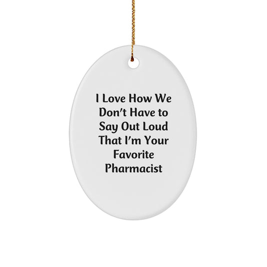 Gifts from Family - 'I Love How We Don't Have To Say Out Loud That I'm Your Favorite Pharmacist' Oval Pharmacist Ornament, White, Christmas Unique Gifts, Pharmacist Appreciation - Image 1