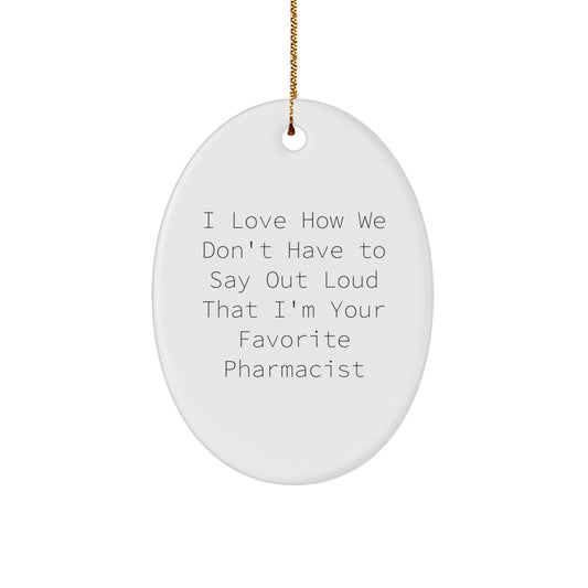 Funny Pharmacist Gifts from Friends - I Love How We Don't Have To Say Out Loud That I'm Your Favorite Pharmacist Oval Ornament, Christmas Unique Presents for Men Women Coworkers Family - Image 1