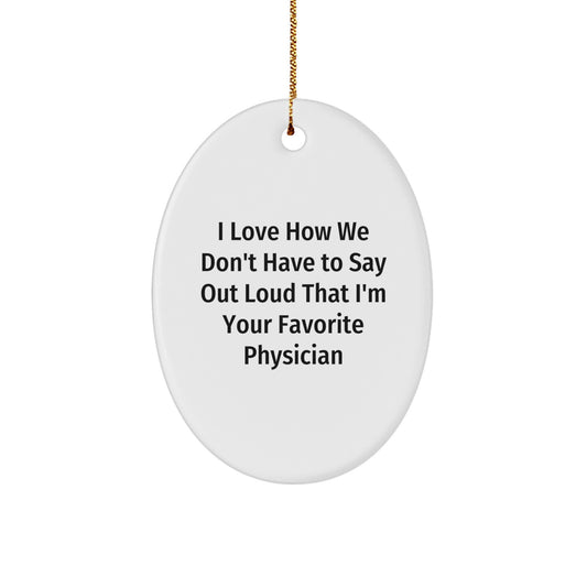Funny Physician Gift, I Love How We Don't Have To Say Out Loud That I'm Your Favorite Physician, Oval Ornament, Gifts from Family for Physician, Christmas Unique Present - Image 1
