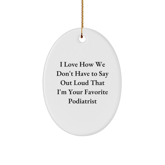 Funny Podiatrist Gifts from Family - I Love How We Don't Have To Say Out Loud That I'm Your Favorite Podiatrist Oval Ornament for Christmas - Image 1