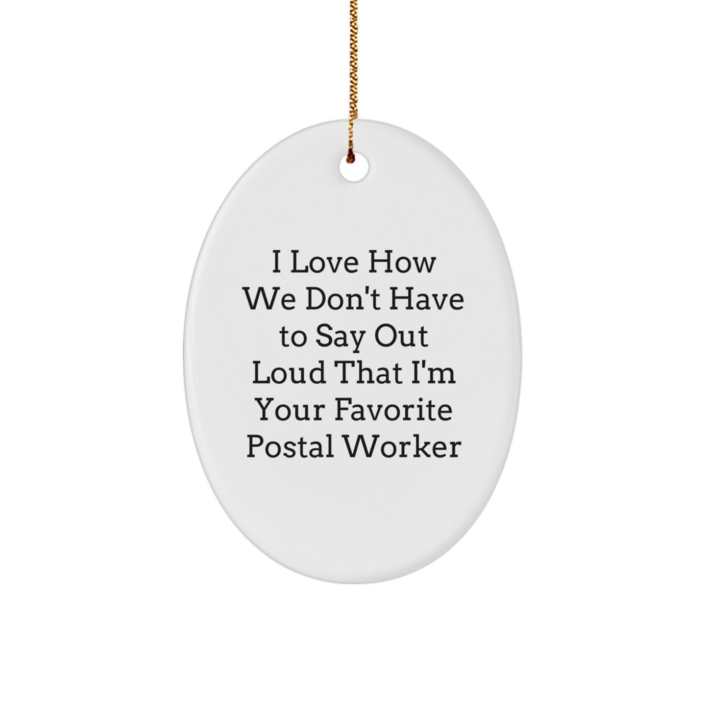 Funny Postal Worker Gifts from Friends and Family - I Love How We Don't Have To Say Out Loud That I'm Your Favorite Postal Worker Oval Ornament, Christmas Unique Presents - Image 1
