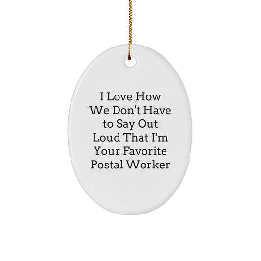 Funny Postal Worker Gifts from Friends and Family - I Love How We Don't Have To Say Out Loud That I'm Your Favorite Postal Worker Oval Ornament, Christmas Unique Presents - Image 1