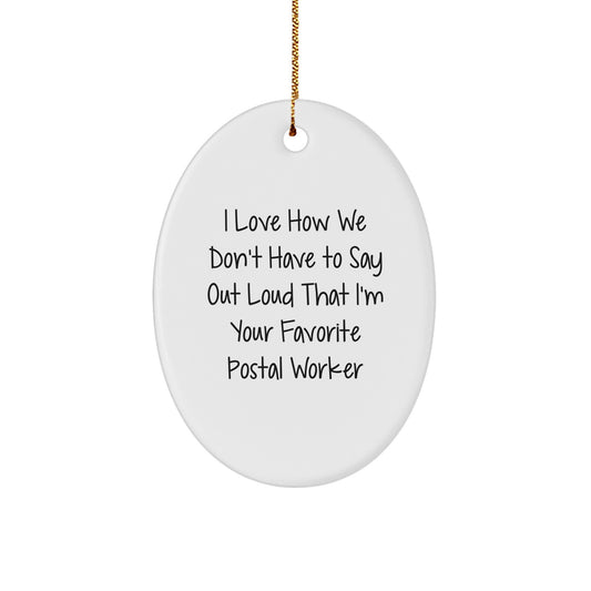 Funny Postal Worker Gifts from Friends to Favorite Postal Worker, Oval Ornament with 'I Love How We Don't Have To Say Out Loud That I'm Your Favorite Postal Worker' Quote, Christmas Decorations - Image 1