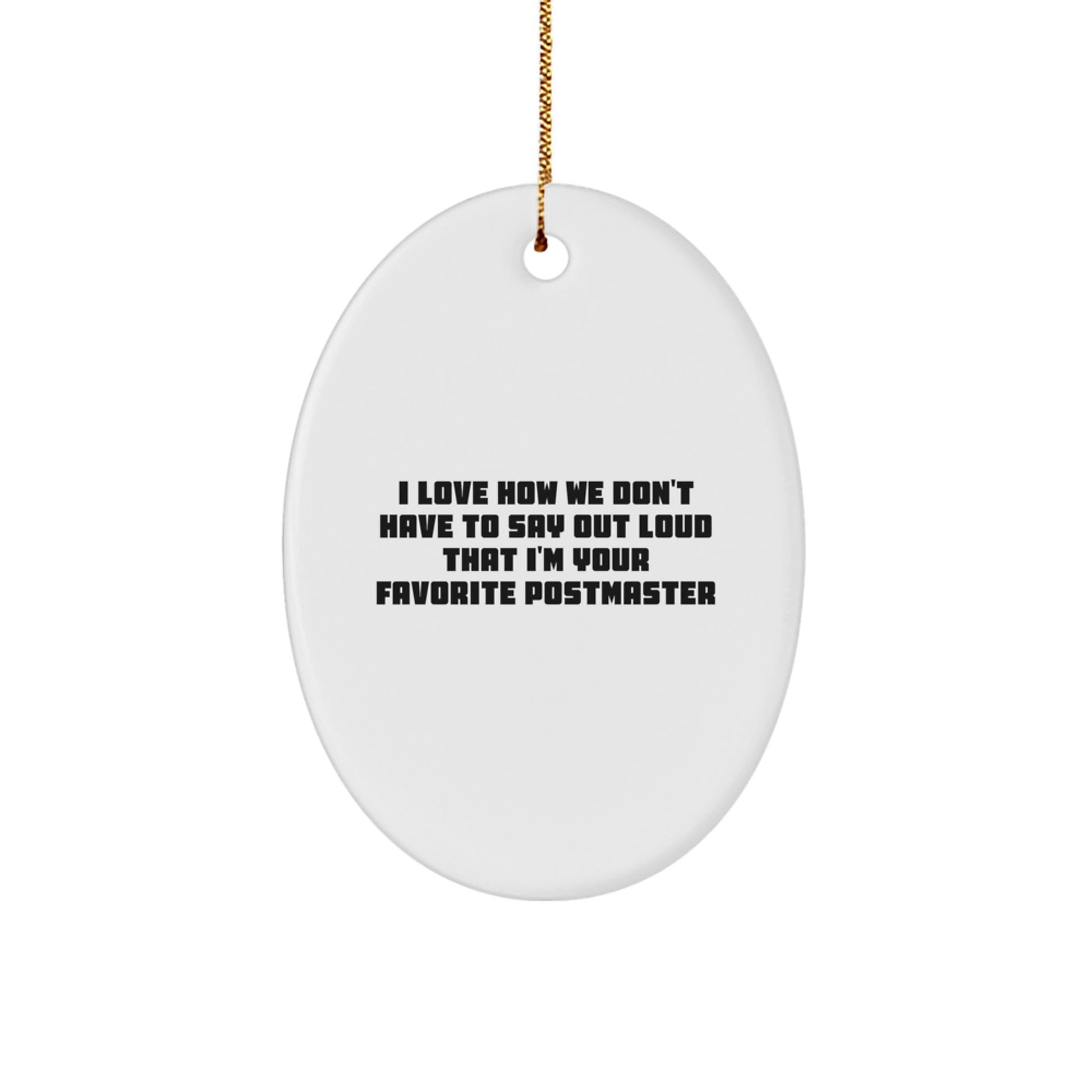 Funny Postmaster Gifts - I Love How We Don't Say Out Loud That I'm Your Favorite - Oval Ornament for Men, Women, Family, and Friends - Christmas Unique Gifts from Postmaster Enthusiasts - Image 1
