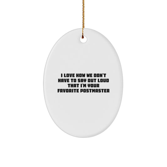 Funny Postmaster Gifts - I Love How We Don't Say Out Loud That I'm Your Favorite - Oval Ornament for Men, Women, Family, and Friends - Christmas Unique Gifts from Postmaster Enthusiasts - Image 1