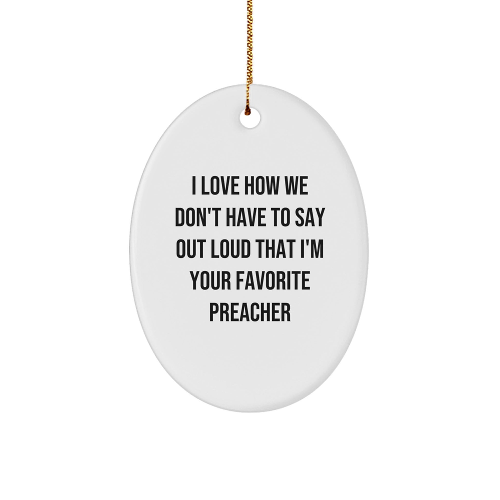 Funny Preacher Gifts - Oval Ornament I Love How We Don't Have To Say Out Loud That I'm Your Favorite, Gifts from Men to Preacher Friends, Family, Coworkers, Christmas Unique - Image 1