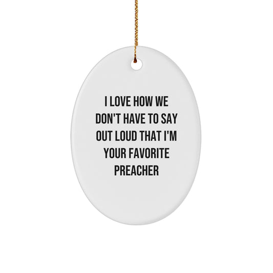 Funny Preacher Gifts - Oval Ornament I Love How We Don't Have To Say Out Loud That I'm Your Favorite, Gifts from Men to Preacher Friends, Family, Coworkers, Christmas Unique - Image 1