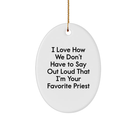 Funny Priest Gifts for Him, Oval Ornament with Quote 'I Love How We Don't Have To Say Out Loud That I'm Your Favorite Priest', Christmas Unique Gifts from Men to Family - Image 1