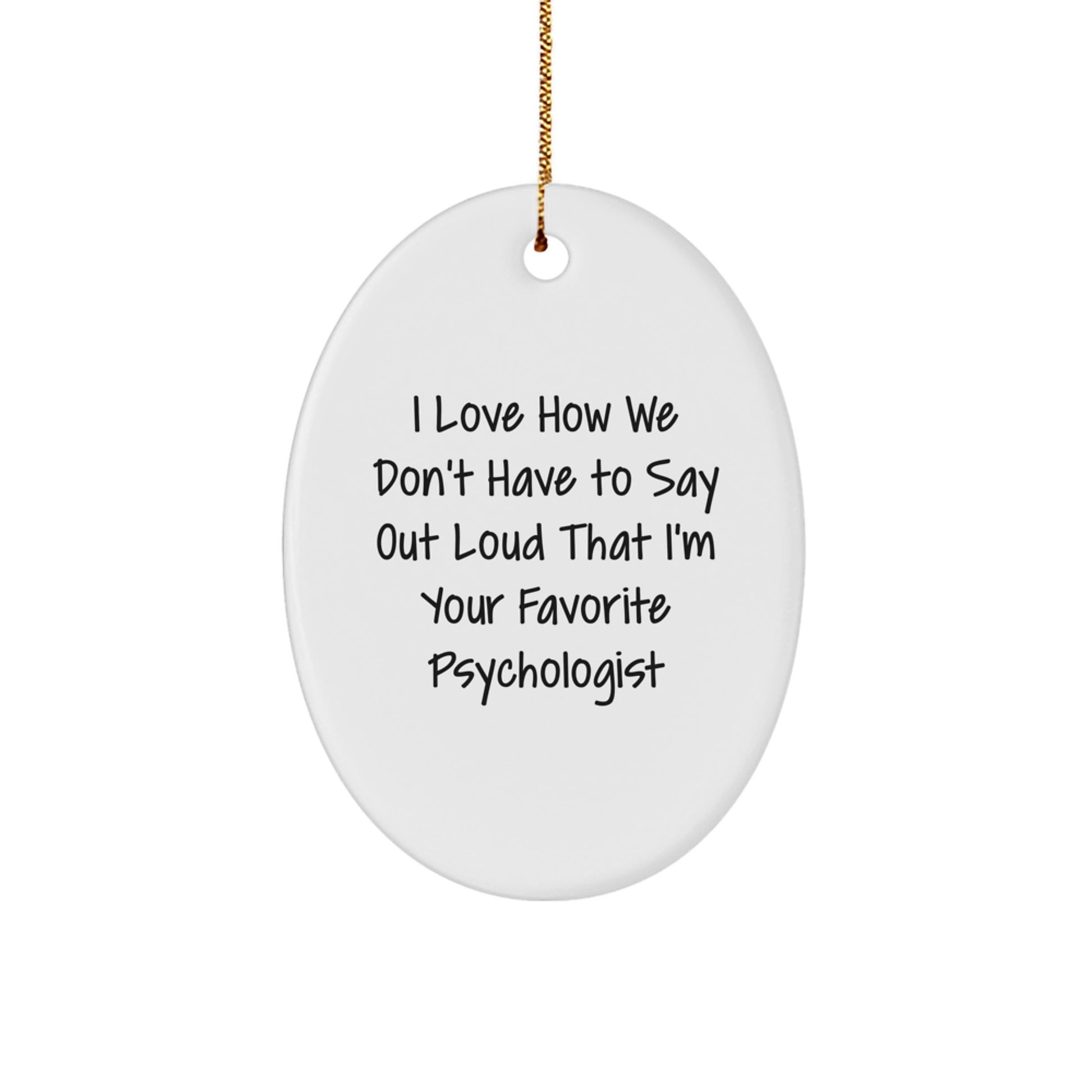 Funny Psychologist Gifts from Friends, Gifts for Favorite Psychologist - Oval Ornament, I Love How We Don't Have To Say Out Loud That I'm Your Favorite, Christmas Unique Gifts - Image 1