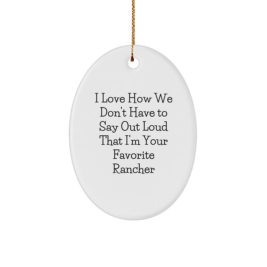 Rancher Gifts from Friends, Funny Oval Ornament for Men, I Love How We Don't Have To Say Out Loud That I'm Your Favorite Rancher, Christmas Unique Gifts for Him - Image 1