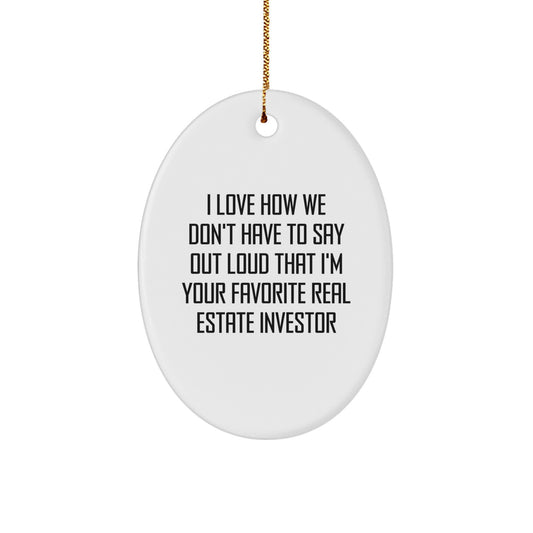 Funny Real Estate Investor Gifts for Him, Oval Ornament with 'I Love How We Don't Have To Say Out Loud That I'm Your Favorite Real Estate Investor' Quote, Christmas Unique Gifts from Men to Coworkers - Image 1