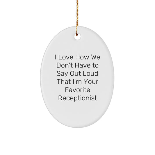 Funny Receptionist Gifts, I Love How We Don't Have To Say Out Loud That I'm Your Favorite, Oval Ornament for Christmas from Coworkers to Receptionist - Image 1