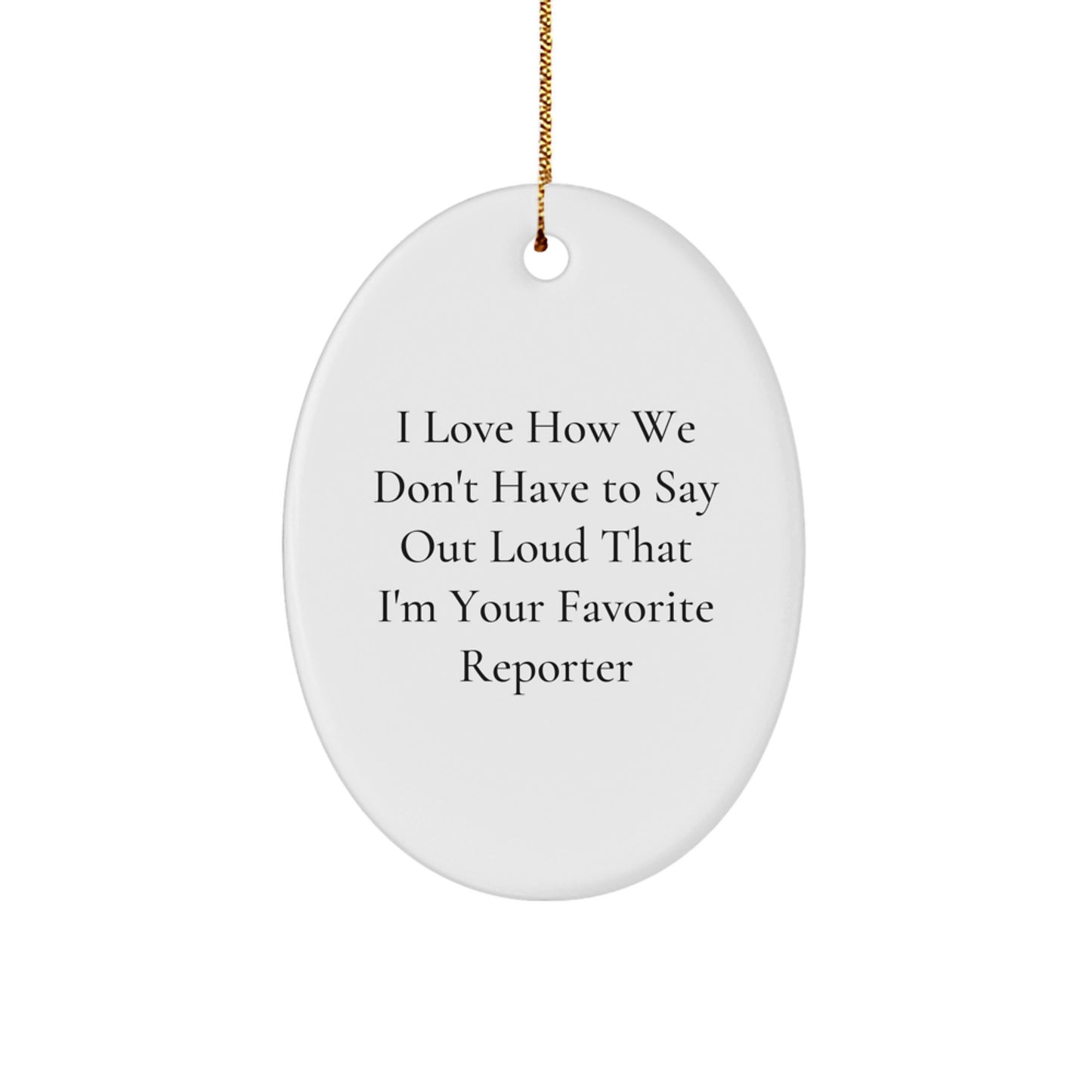 Funny Reporter Gifts from Friends, Gifts for Your Favorite Reporter, Oval Ornament with I Love How We Don't Have To Say Out Loud That I'm Your Favorite Reporter Quote, Christmas Unique Presents - Image 1