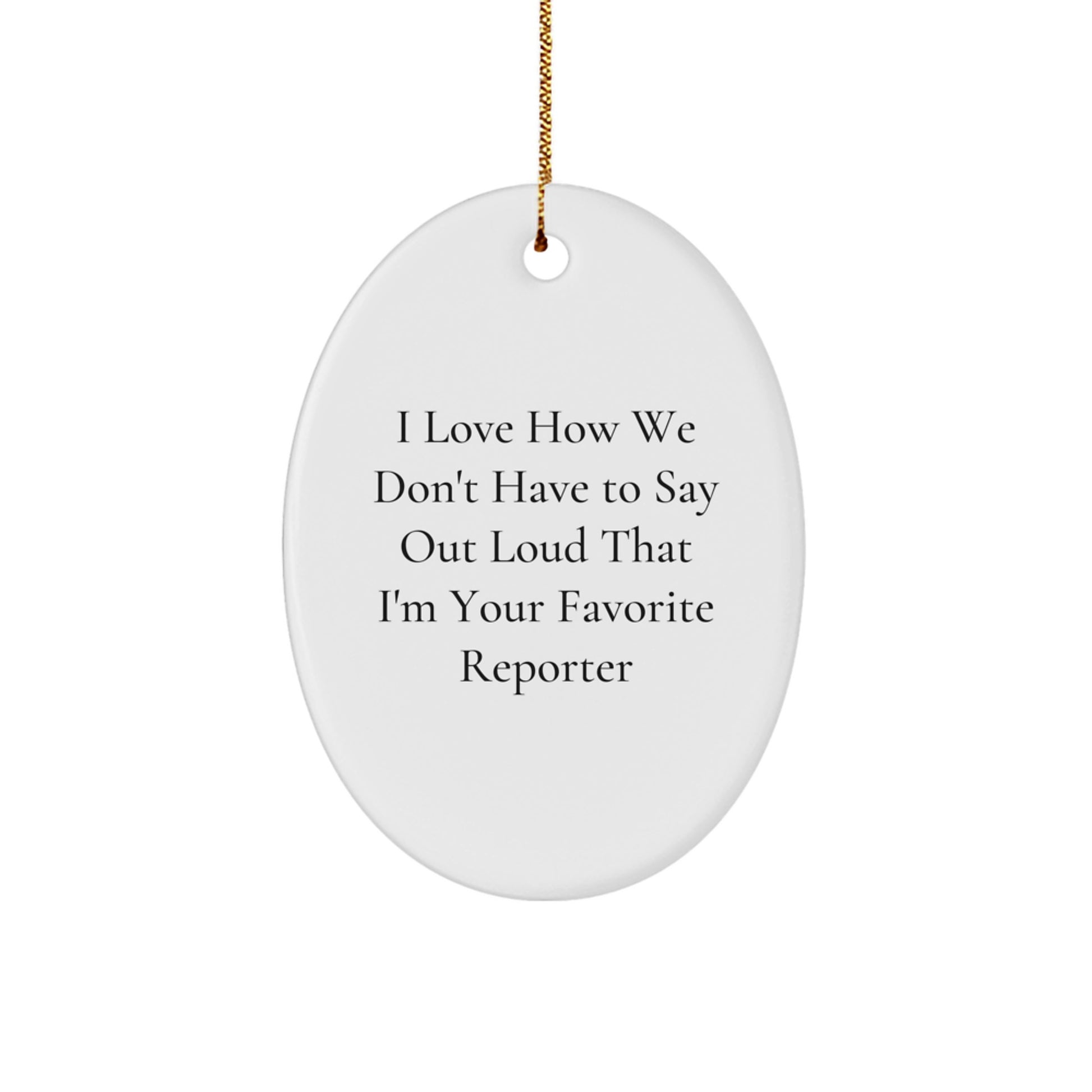 Funny Reporter Gifts from Friends, Gifts for Your Favorite Reporter, Oval Ornament with I Love How We Don't Have To Say Out Loud That I'm Your Favorite Reporter Quote, Christmas Unique Presents - Image 1