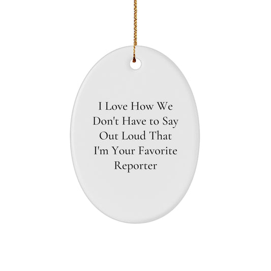 Funny Reporter Gifts from Friends, Gifts for Your Favorite Reporter, Oval Ornament with I Love How We Don't Have To Say Out Loud That I'm Your Favorite Reporter Quote, Christmas Unique Presents - Image 1
