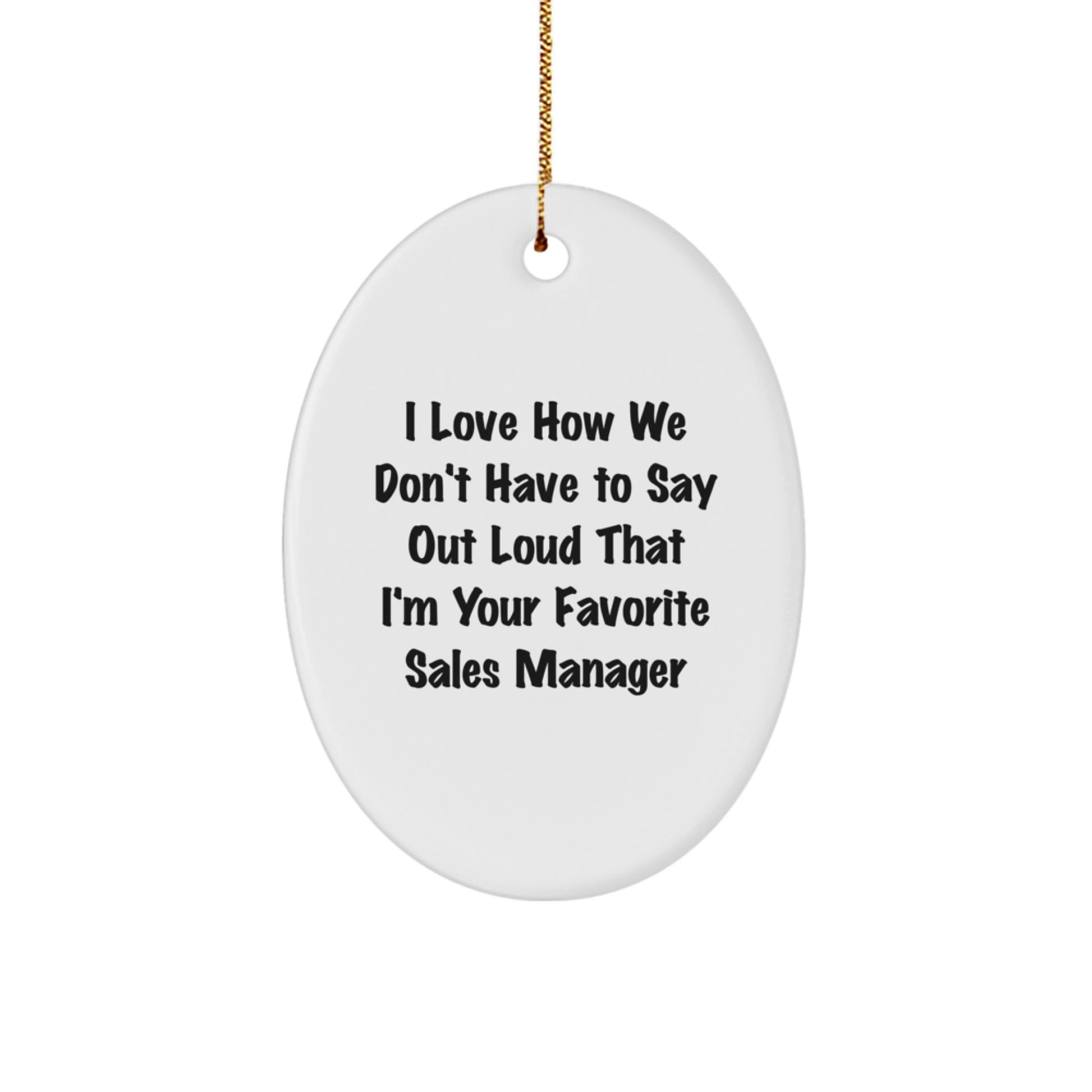 Funny Sales Manager Gifts from Friends for Favorite Sales Manager - 'I Love How We Don't Have To Say Out Loud That I'm Your Favorite Sales Manager' Oval Ornament for Christmas - Image 1