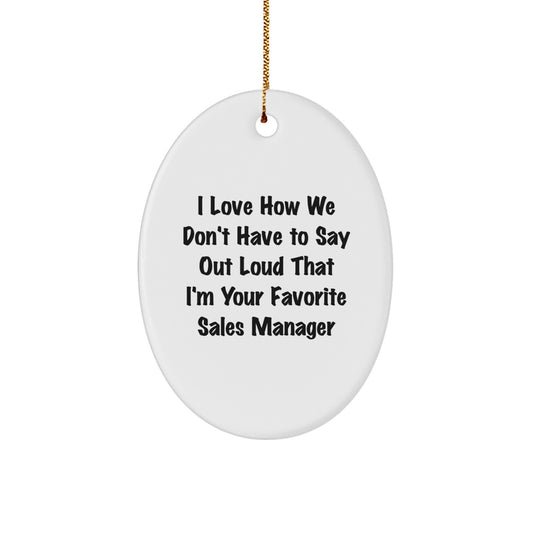 Funny Sales Manager Gifts from Friends for Favorite Sales Manager - 'I Love How We Don't Have To Say Out Loud That I'm Your Favorite Sales Manager' Oval Ornament for Christmas - Image 1