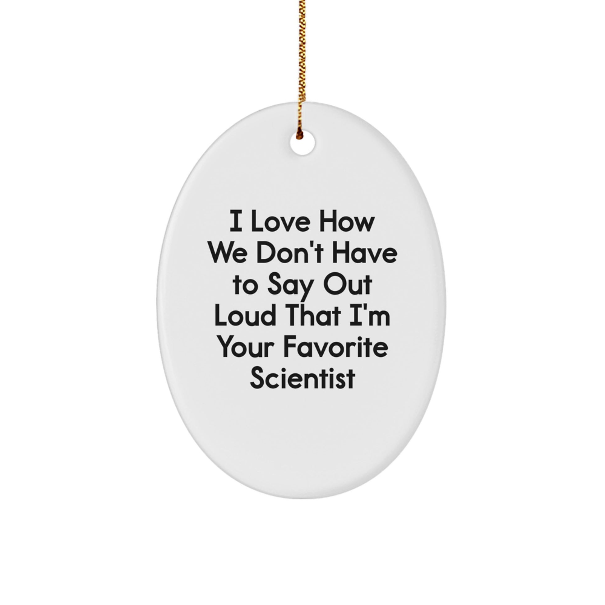 Scientist Gifts, I Love How We Don't Have To Say Out Loud That I'm Your Favorite Scientist Oval Ornament for Christmas, Gifts from Friends to Favorite Scientist - Image 1