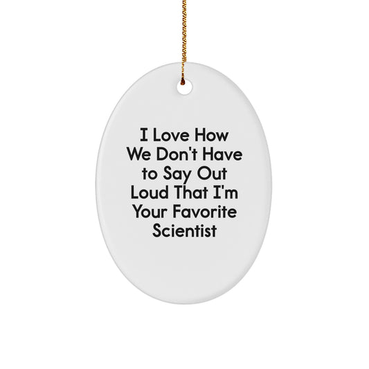Scientist Gifts, I Love How We Don't Have To Say Out Loud That I'm Your Favorite Scientist Oval Ornament for Christmas, Gifts from Friends to Favorite Scientist - Image 1