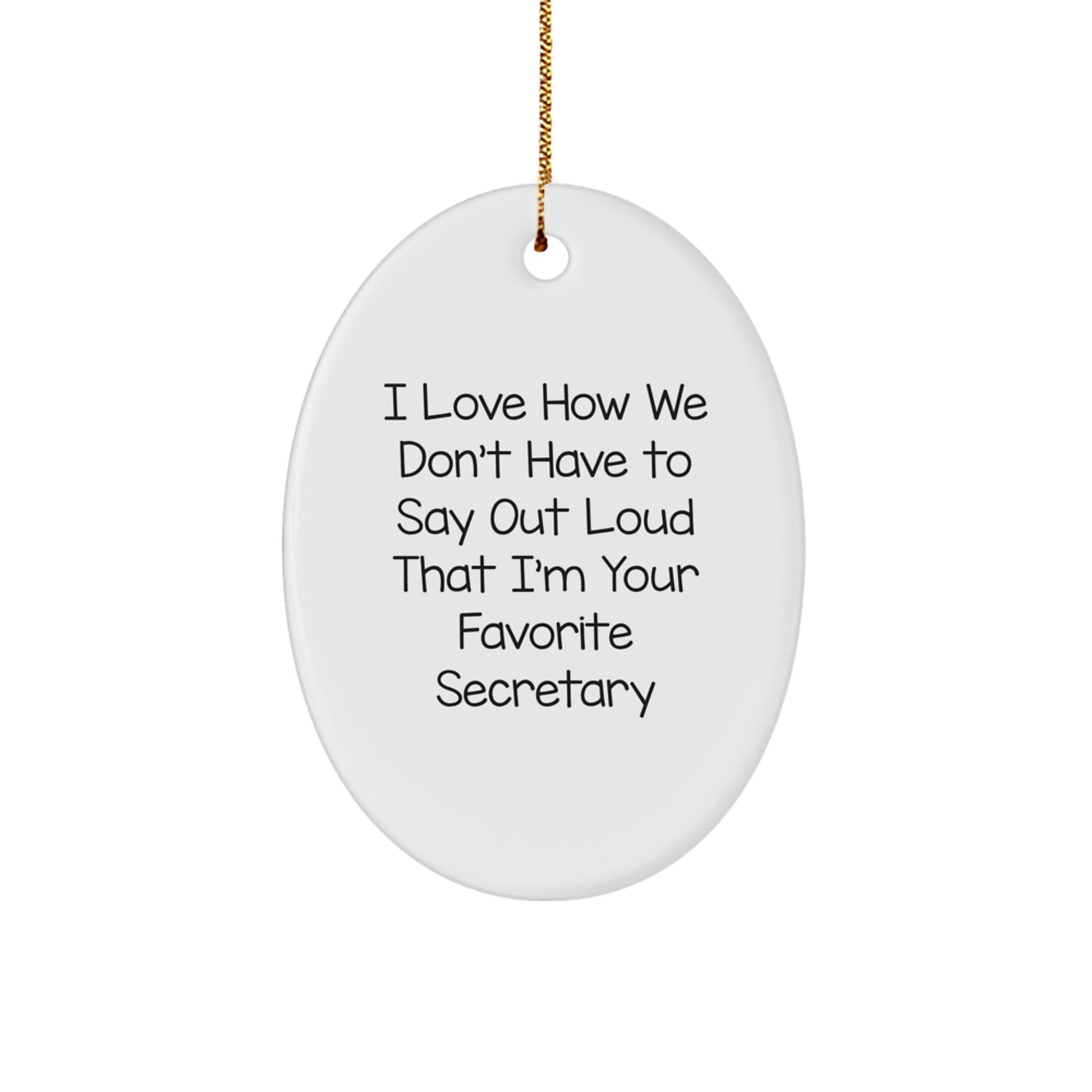 Funny Secretary Gifts from Friends, Oval Ornament with 'I Love How We Don't Have To Say Out Loud That I'm Your Favorite Secretary' Quote, Christmas Unique Secretary Present - Image 1