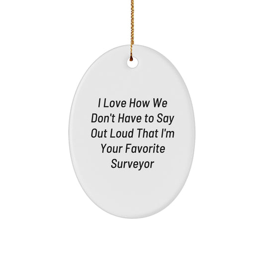 Funny Surveyor Gifts, I Love How We Don't Have To Say Out Loud That I'm Your Favorite Surveyor, Oval Ornament for Men, Women, Friends, or Family, Christmas Unique Gifts from Surveyor Enthusiasts - Image 1