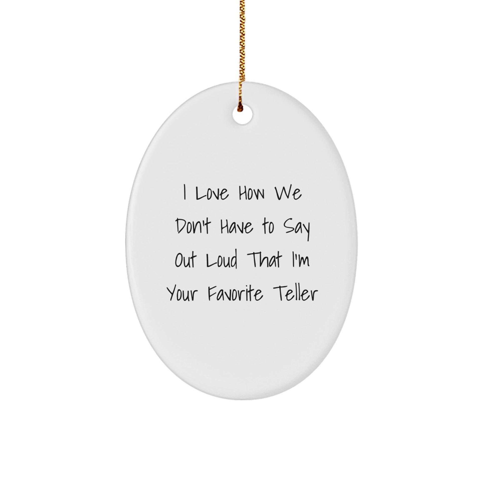Funny Teller Gifts from Family, Friends, or Coworkers - I Love How We Don't Have To Say Out Loud That I'm Your Favorite Teller Oval Ornament for Teller, Christmas Unique Gifts - Image 1