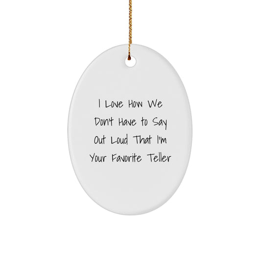 Funny Teller Gifts from Family, Friends, or Coworkers - I Love How We Don't Have To Say Out Loud That I'm Your Favorite Teller Oval Ornament for Teller, Christmas Unique Gifts - Image 1
