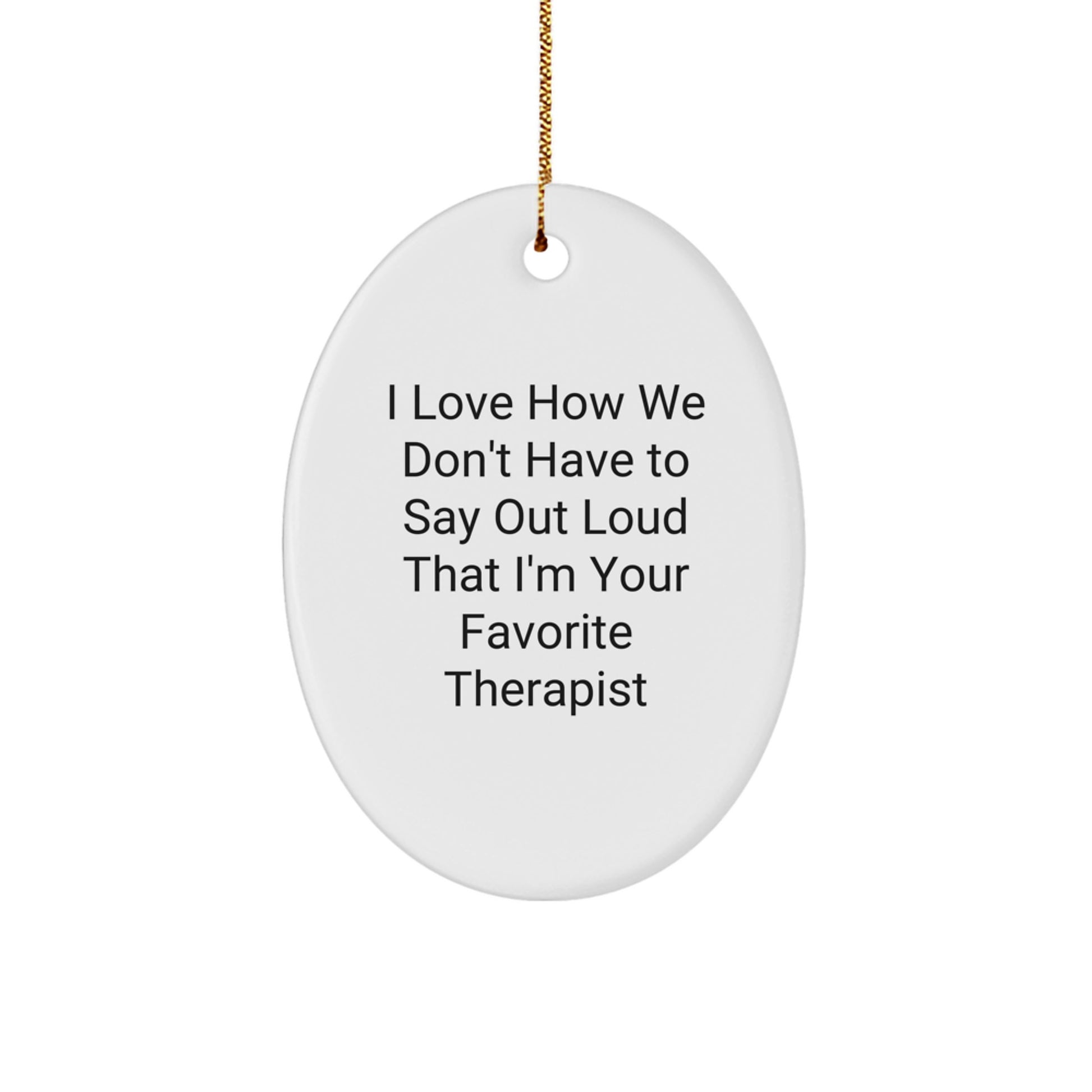 Therapist Gifts, Christmas Oval Ornament, 'I Love How We Don't Have To Say Out Loud That I'm Your Favorite Therapist' Funny Quote, Gifts from Friends, Gifts for Therapist - Image 1