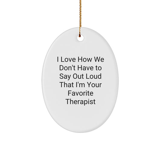 Therapist Gifts, Christmas Oval Ornament, 'I Love How We Don't Have To Say Out Loud That I'm Your Favorite Therapist' Funny Quote, Gifts from Friends, Gifts for Therapist - Image 1