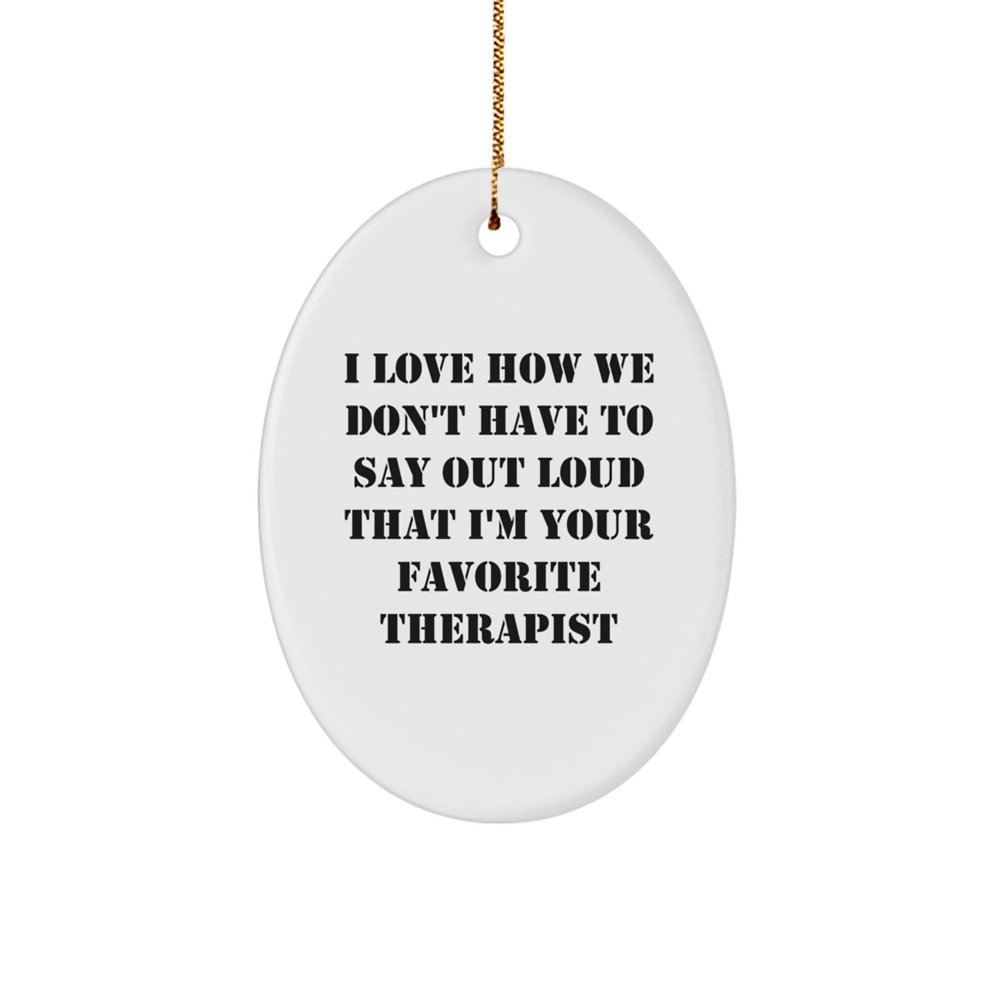 Funny Therapist Gifts from Friends - I Love How We Don't Have To Say Out Loud That I'm Your Favorite Therapist Oval Ornament for Christmas - Image 1