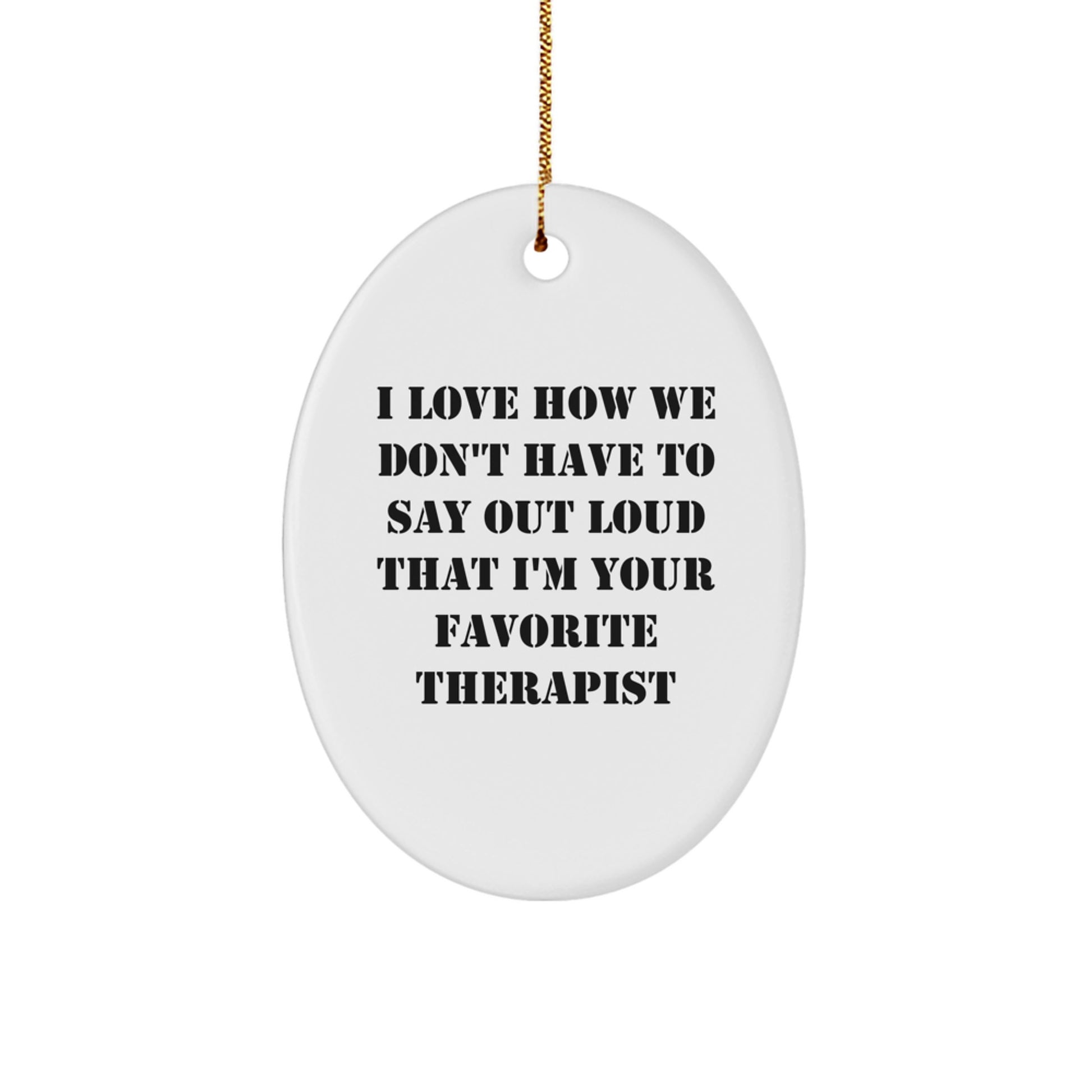 Funny Therapist Gifts from Friends - I Love How We Don't Have To Say Out Loud That I'm Your Favorite Therapist Oval Ornament for Christmas - Image 1