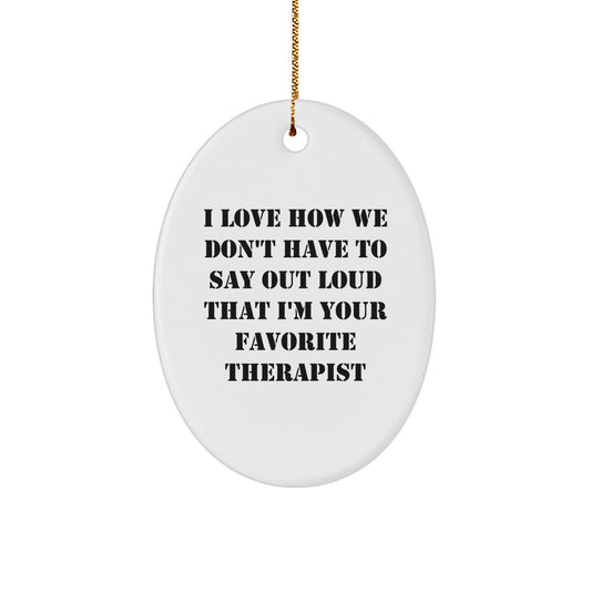 Funny Therapist Gifts from Friends - I Love How We Don't Have To Say Out Loud That I'm Your Favorite Therapist Oval Ornament for Christmas - Image 1