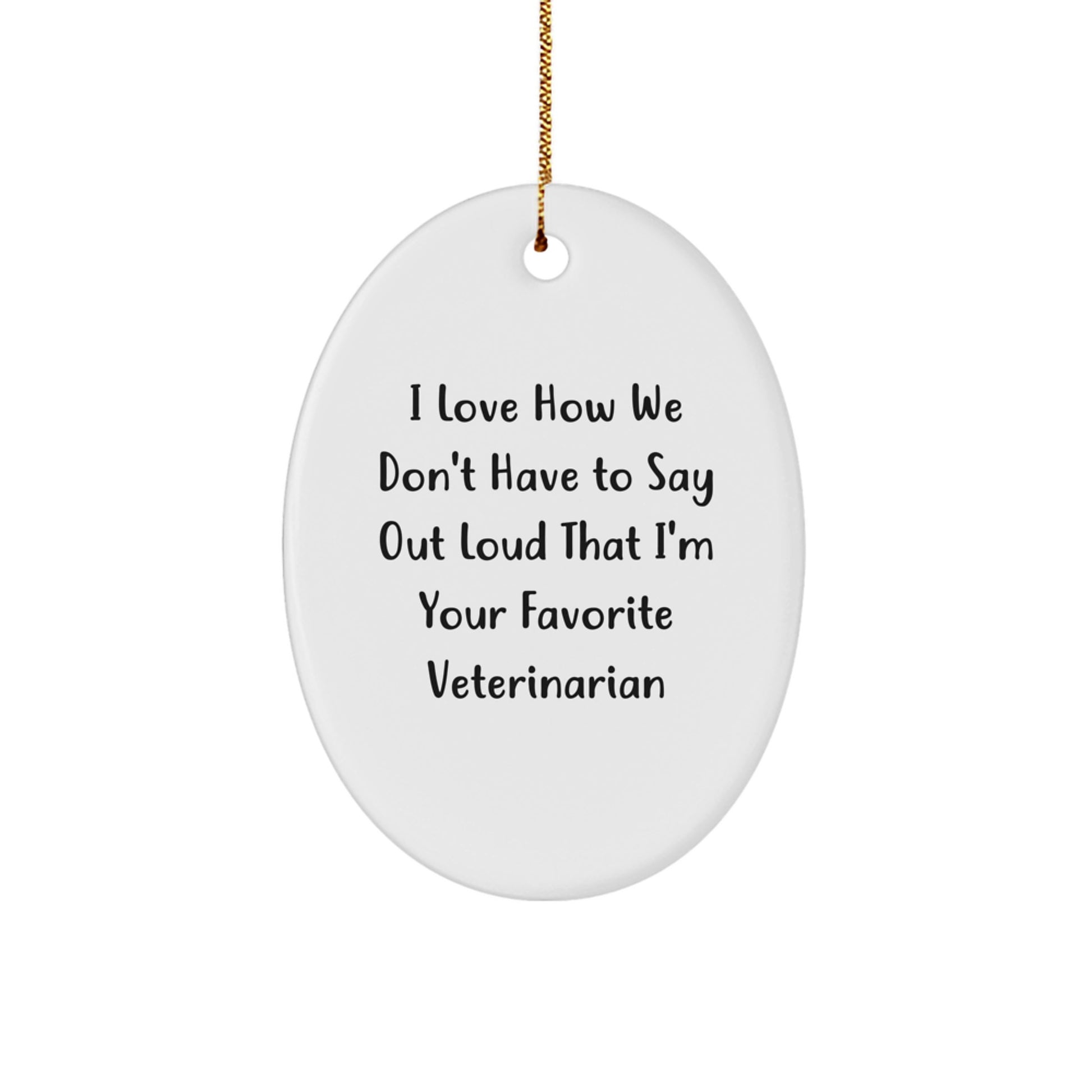 Veterinarian Gifts from Friends to Favorite Veterinarian, Funny Oval Ornament for Christmas, I Love How We Don't Have to Say Out Loud That I'm Your Favorite Veterinarian - Image 1