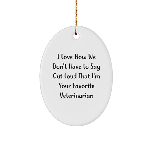 Veterinarian Gifts from Friends to Favorite Veterinarian, Funny Oval Ornament for Christmas, I Love How We Don't Have to Say Out Loud That I'm Your Favorite Veterinarian - Image 1