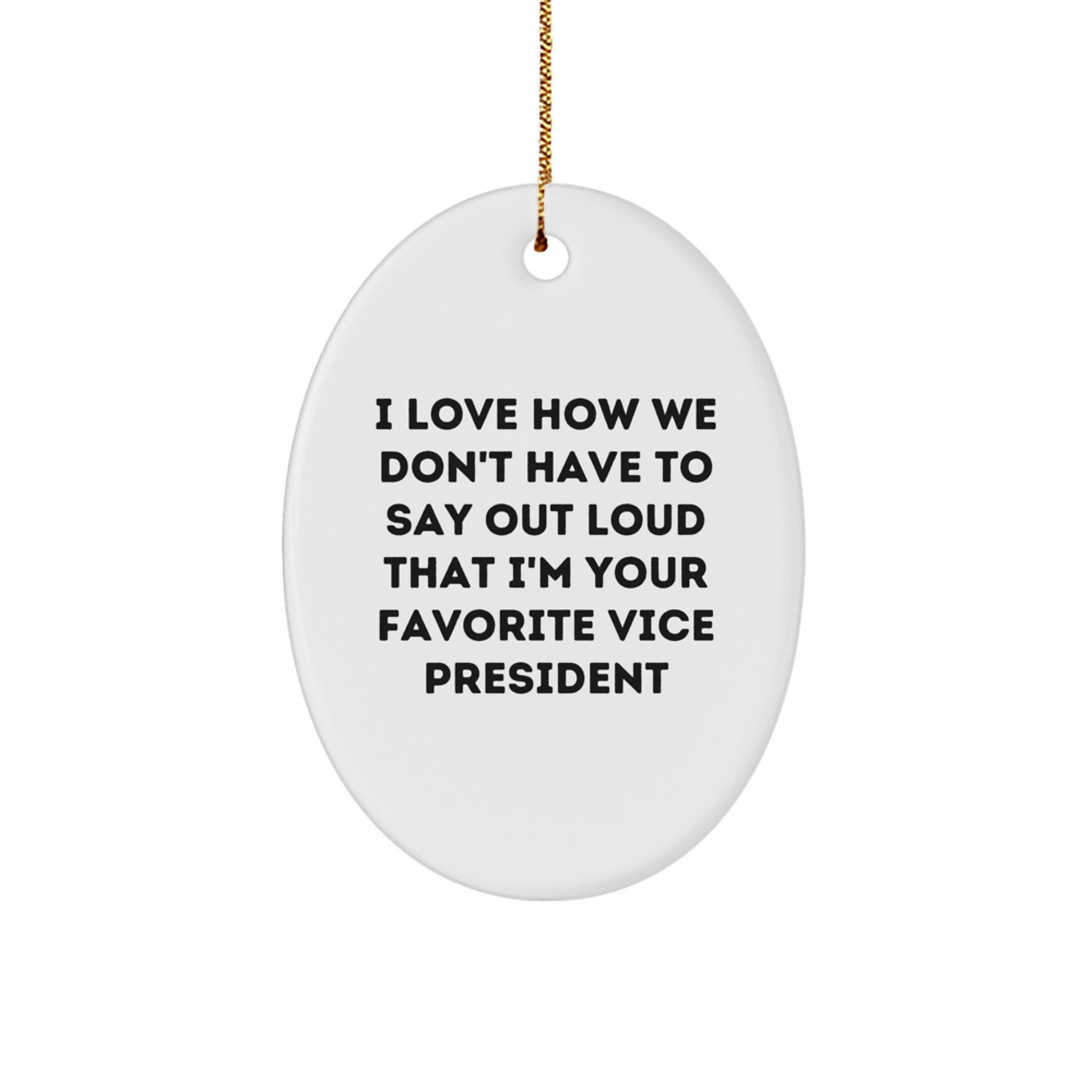 Funny Vice President Gifts from Friends - Oval Ornament with 'I Love How We Don't Have To Say Out Loud That I'm Your Favorite Vice President' Quote, Christmas Unique Gifts for Men - Image 1