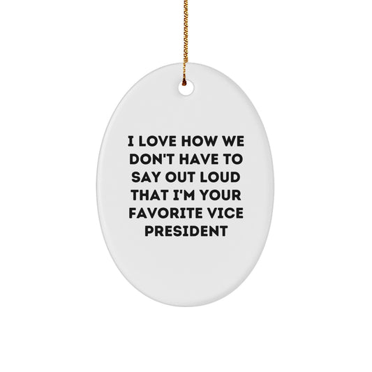 Funny Vice President Gifts from Friends - Oval Ornament with 'I Love How We Don't Have To Say Out Loud That I'm Your Favorite Vice President' Quote, Christmas Unique Gifts for Men - Image 1