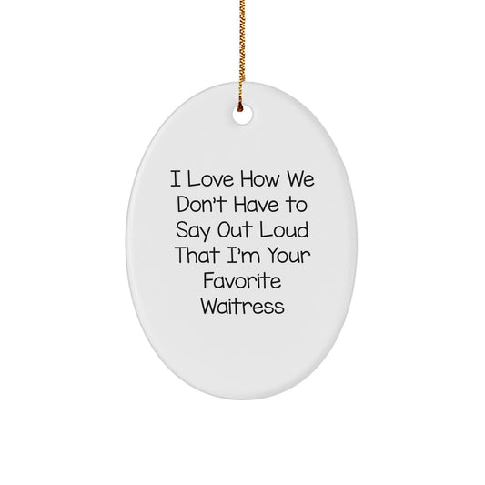 Funny Waitress Gifts from Friends, Christmas Oval Ornament with I Love How We Don't Have To Say Out Loud That I'm Your Favorite Waitress Quote, White Oval Shaped Ornament for Waitress - Image 1